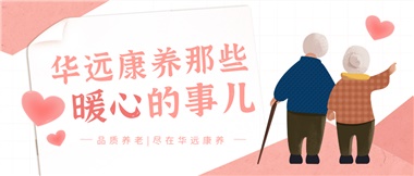 溫情相伴，華遠康養(yǎng)中心的暖心故事！