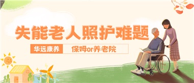 華遠(yuǎn)康養(yǎng)|失能老人照護(hù)難題：保姆還是養(yǎng)老院？